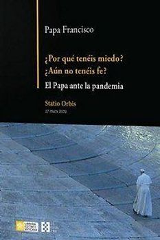 ¿Por qué tenéis miedo? : ¿aún no tenéis fe? : el Papa ante la pandemia