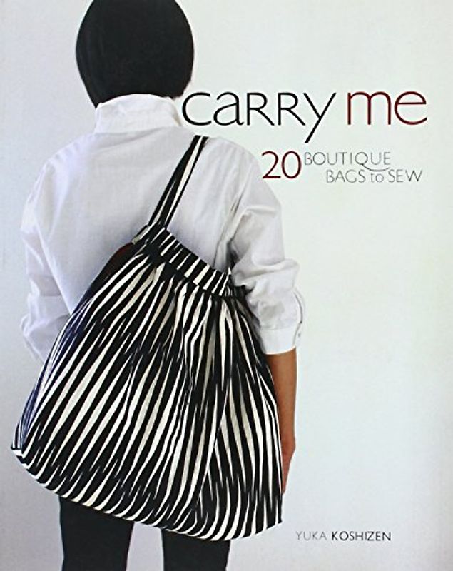 Carry Me: 20 Boutique Bags to Sew [With Pattern(s)] - Yuka Koshizen