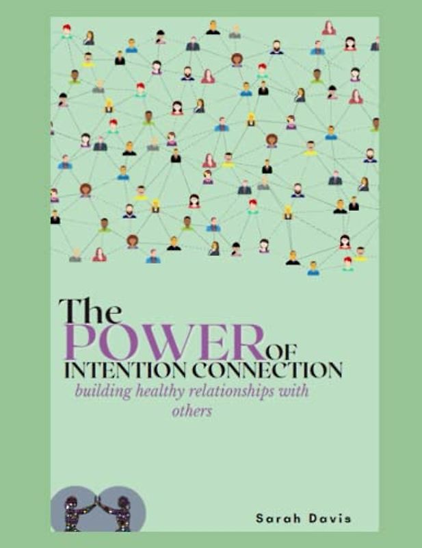 THE POWER OF INTENTIONAL CONNECTION: how to build healthy relationship, trust, love, perfect harmony, effective communication, conflict resolution, mastering emotional intelligence, personal growth