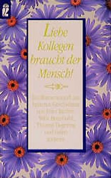 Liebe Kollegen braucht der Mensch!. Ein Blumenstrauss aus heiteren Geschichten