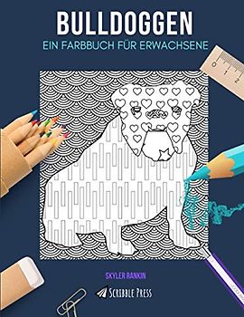 BULLDOGGEN: EIN FARBBUCH FÜR ERWACHSENE: Ein Bulldoggen-Malbuch für Erwachsene