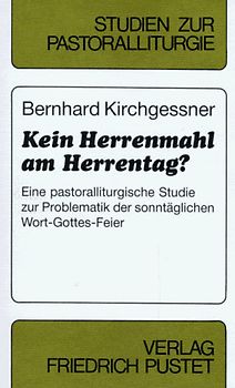 Kein Herrenmahl am Herrentag?. Eine pastoralliturgische Studie zur Problematik der sonntäglichen Wort-Gottes-Feier