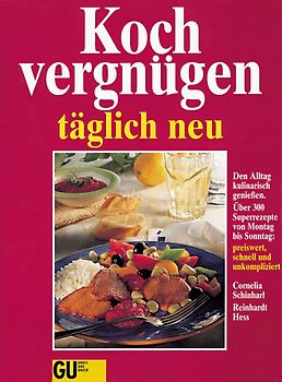 Kochvergnügen täglich neu. Den Alltag kulinarisch geniessen: Superrezepte von Montag bis Sonntag -pfiffig, schnell und unkompliziert