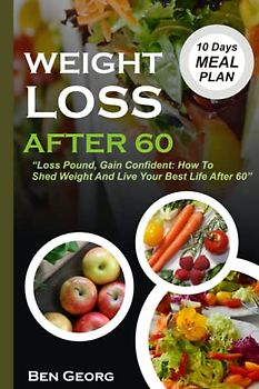 weight loss after 60: "Lose Pounds, Gain Confidence: How to Shed Weight and Live Your Best Life after 60"
