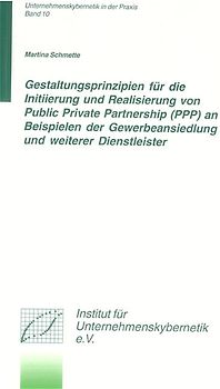 Gestaltungsprinzipien für die Initiierung und Realisierung von Public Private Partnership (PPP) an Beispielen der Gewerbeansiedlung und weiterer Dienstleister