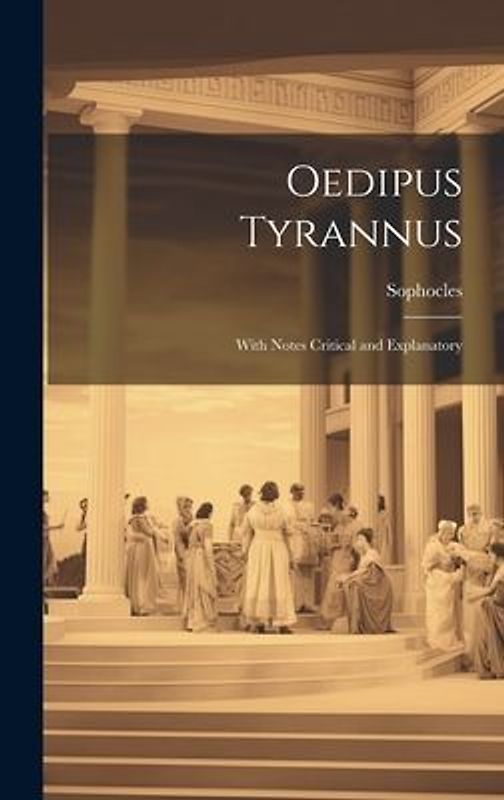Oedipus Tyrannus: With Notes Critical and Explanatory