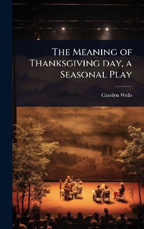 The Meaning of Thanksgiving day, a Seasonal Play