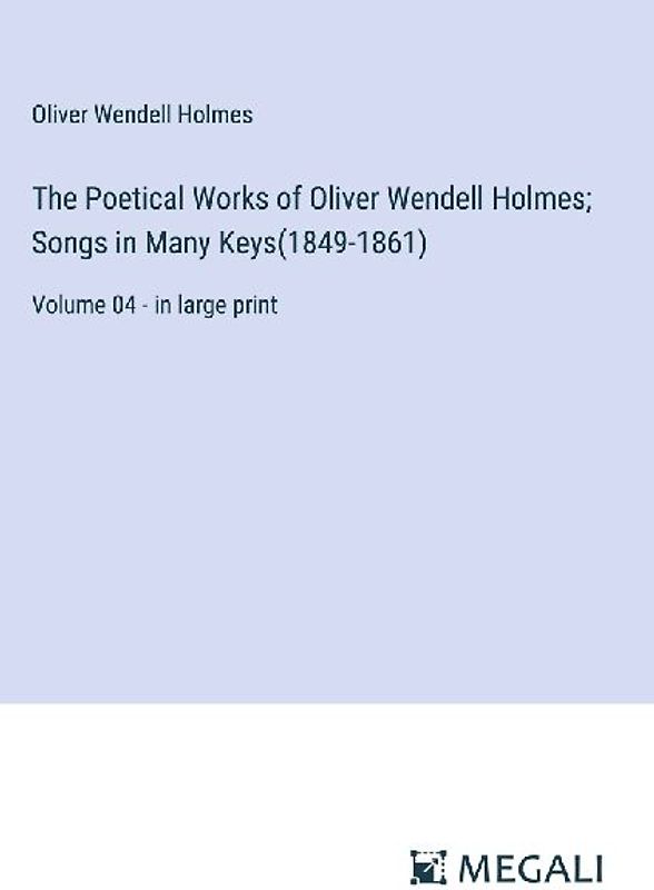 The Poetical Works of Oliver Wendell Holmes; Songs in Many Keys(1849-1861)