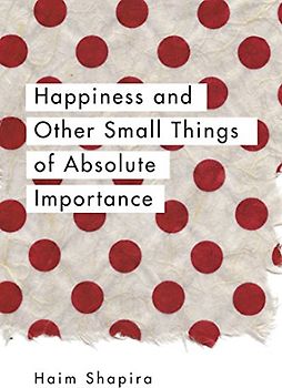Happiness and Other Small Things of Absolute Importance