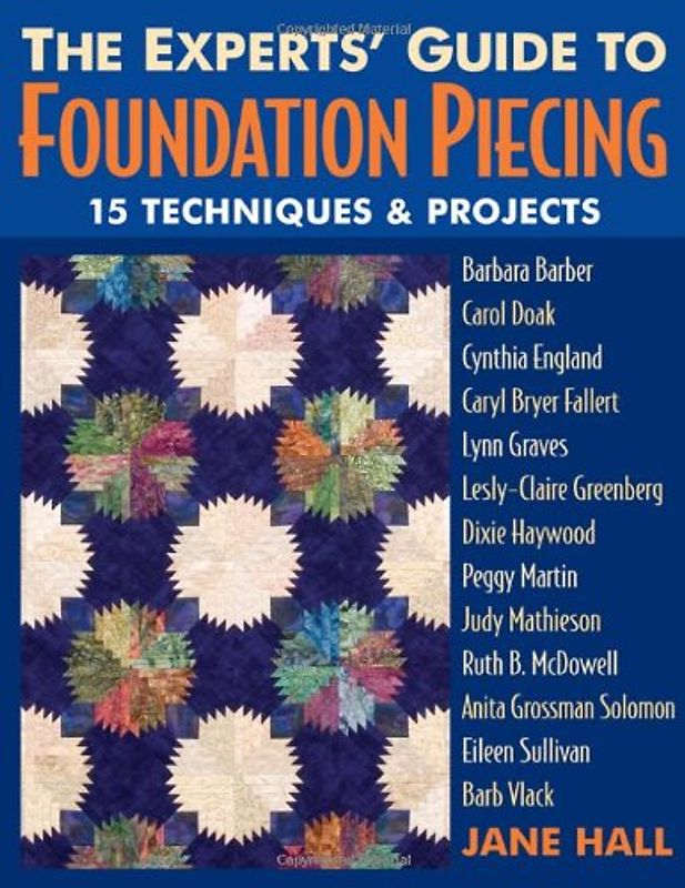 The Experts' Guide to Foundation Piecing: 15 Techniques & Projects - Jane Hall