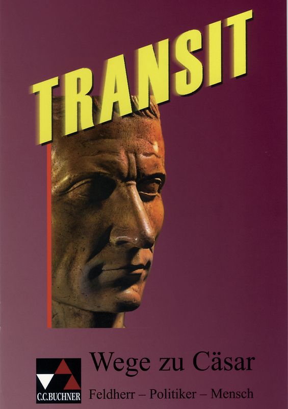 Transit. Kurze lateinische Texte zur Festigung der sprachlichen Kenntnisse... / Wege zu Cäsar. Feldherr – Politiker – Mensch