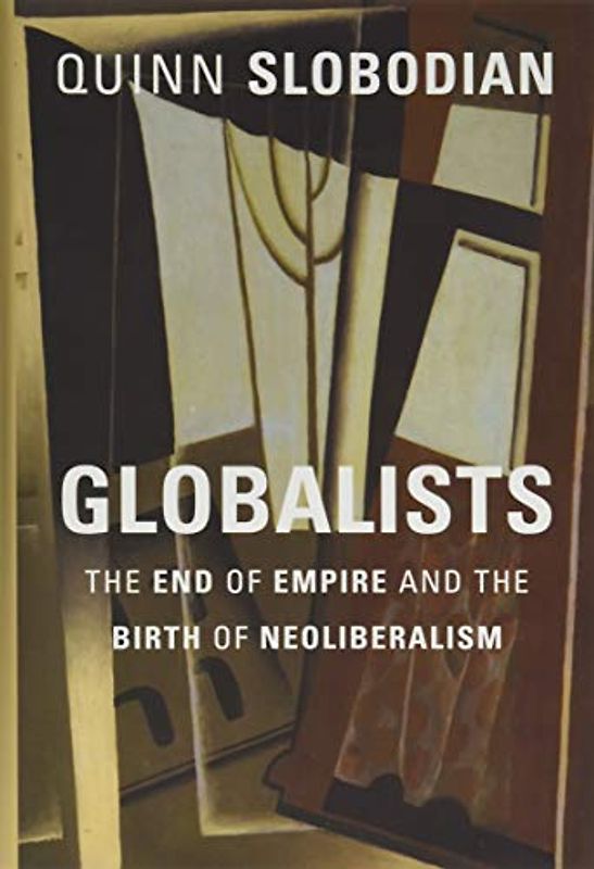 Globalists: The End of Empire and the Birth of Neoliberalism