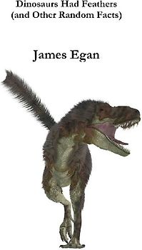 Dinosaurs had Feathers (and Other Random Facts)