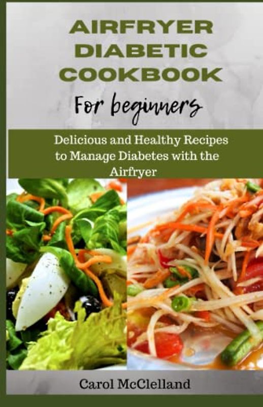 Airfryer Diabetic Cookbook for Beginners: Delicious and Healthy Recipes to Manage Diabetes
