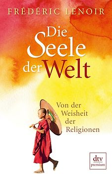 Die Seele der Welt. Von der Weisheit der Religionen