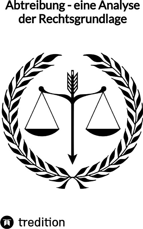 Abtreibung - eine Analyse der Rechtsgrundlage