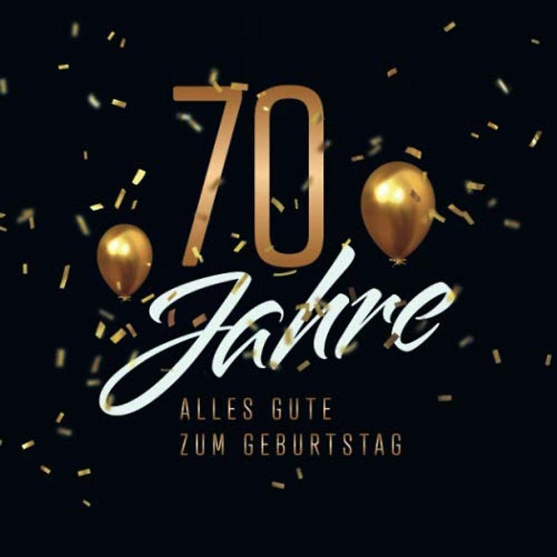 70 Jahre – Alles Gute zum Geburtstag: Gästebuch für die Feier zum 70. Geburtstag · Zum schriftlichen Festhalten von Glückwünschen, Gedichten und Botschaften · 80 hübsch verzierte Blankoseiten