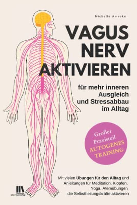 Vagusnerv aktivieren für mehr inneren Ausgleich und Stressabbau im Alltag. Autogenes Training.: Mit vielen Übungen für den Alltag und Anleitungen die Selbstheilungskräfte aktivieren.