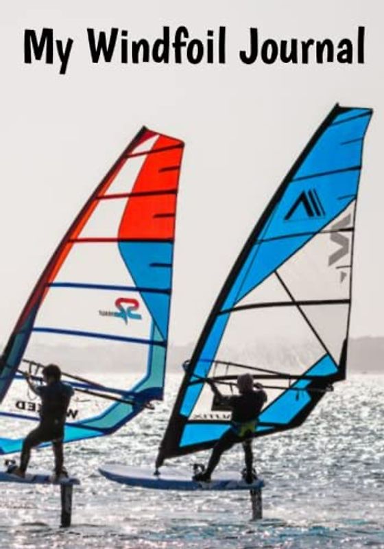 My Windfoil Journal - Log All the Details Of Your Windfoiling Sessions – Track Your Epic Rides – 7”x10” – 120 Pages!