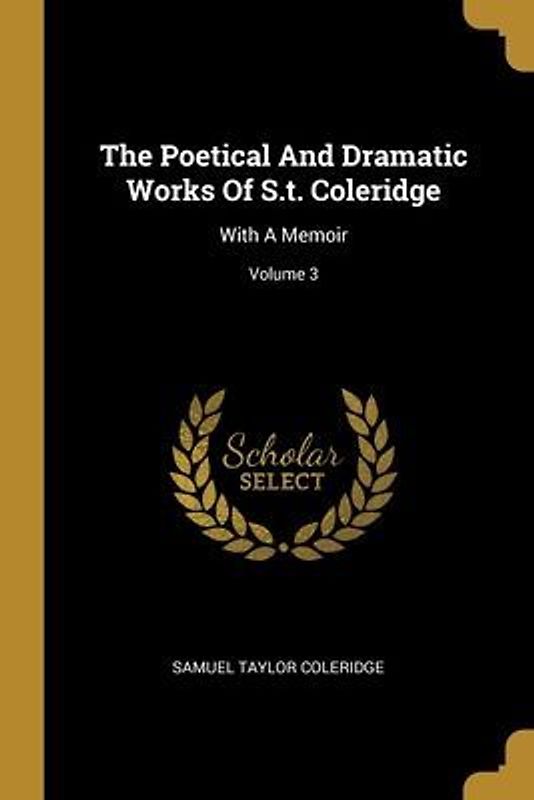 The Poetical And Dramatic Works Of S.t. Coleridge: With A Memoir; Volume 3