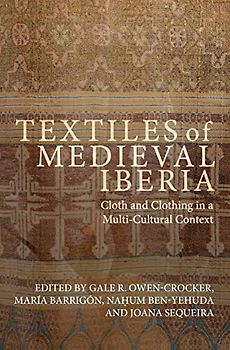Textiles of Medieval Iberia: Cloth and Clothing in a Multi-Cultural Context (Medieval and Renaissance Clothing and Textiles, 5)