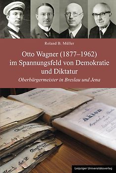 Otto Wagner (1877-1962) im Spannungsfeld von Demokratie und Diktatur