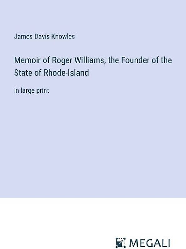 Memoir of Roger Williams, the Founder of the State of Rhode-Island