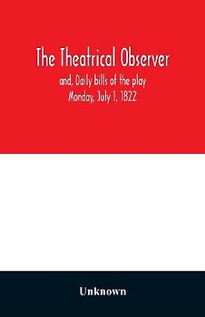 The Theatrical observer and, Daily bills of the play Monday, July 1, 1822