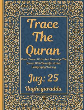 Trace the Quran: Juz 25: Ilayhi yuraddu : Read, Learn, Write And Memorize The Quran With Beautiful Arabic Calligraphy Tracing: 8.5 × 11": For Young ... Adults & Reverts To Help With Memorization