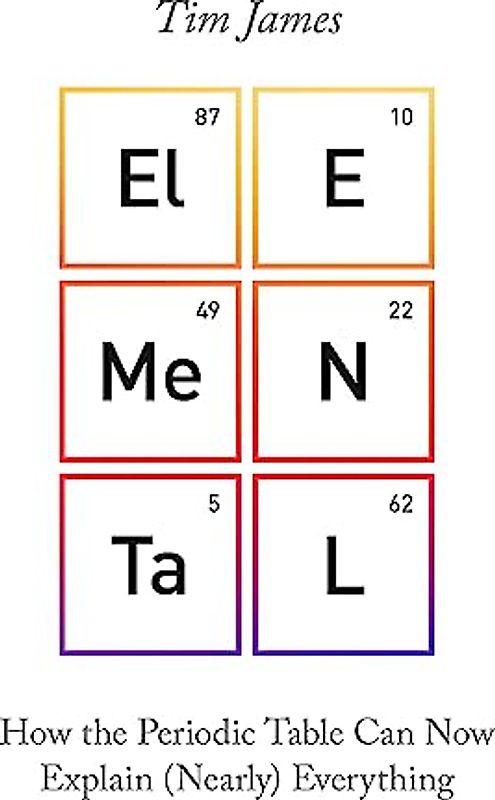 Elemental: How the Periodic Table Can Now Explain (Nearly) Everything