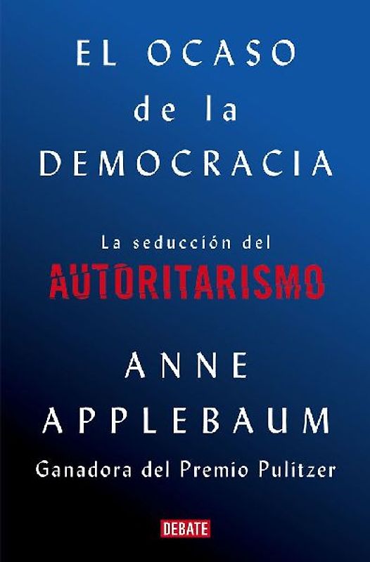 El Ocaso de la Democracia: La Seducción del Autoritarismo / Twilight of Democrac Y: The Seductive Lure of Authoritarianism