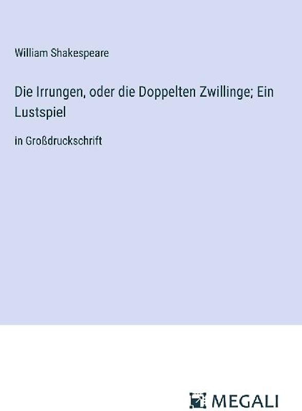 Die Irrungen, oder die Doppelten Zwillinge; Ein Lustspiel
