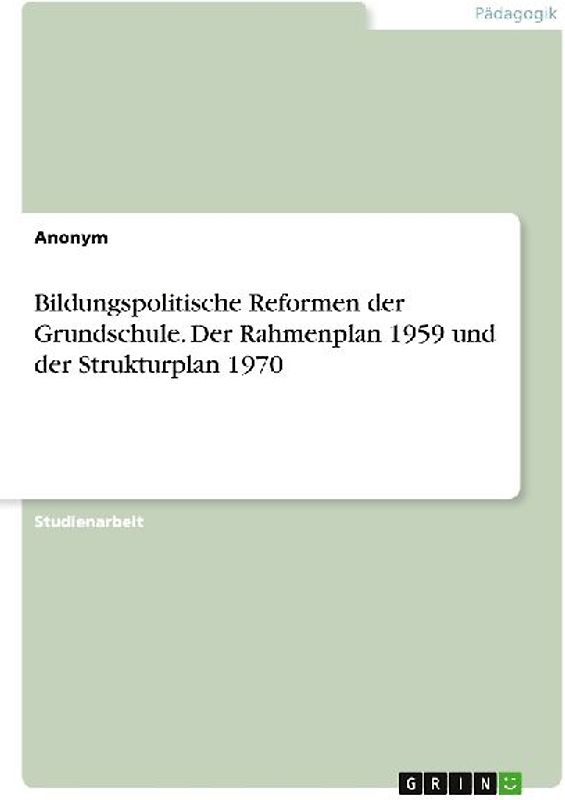 Bildungspolitische Reformen  der Grundschule. Der Rahmenplan 1959 und der Strukturplan 1970
