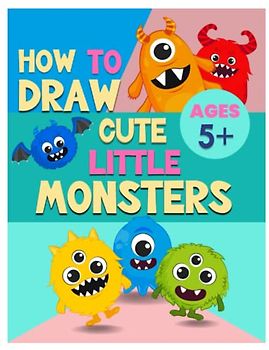 How To Draw Cute Little Monsters: A Step-by-Step Guide for Teaching Children to Draw Cute Little Monsters (How to Draw Book for Kids Ages 5 and Up