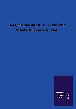 Geschichte der K. K. - Hof- und Staatsdruckerei in Wien