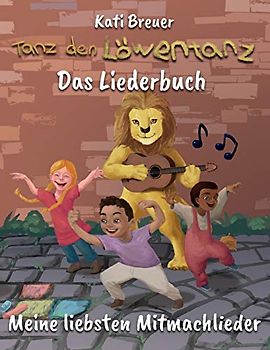 Tanz den Löwentanz! Meine liebsten Mitmachlieder: Das Liederbuch mit allen Texten, Noten und Gitarrengriffen zum Mitsingen und Mitspielen