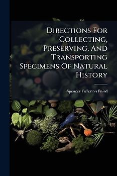 Directions For Collecting, Preserving, And Transporting Specimens Of Natural History