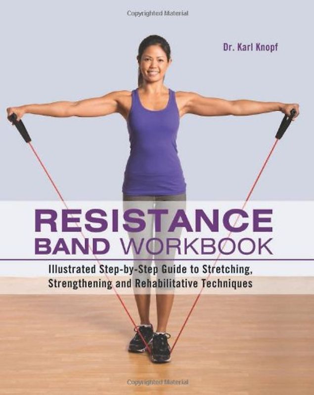 Resistance Band Workbook: Illustrated Step-By-Step Guide to Stretching, Strengthening and Rehabilitative Techniques - Knopf, Karl