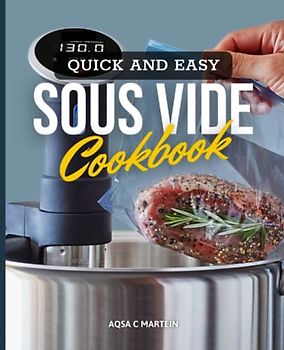 Quick and Easy Sous Vide Cookbook: Delicious And Cheap Recipes To Prepare Everyday At Home