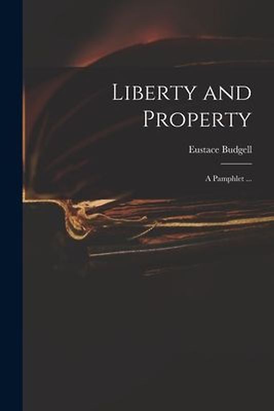 Liberty and Property: a Pamphlet ...
