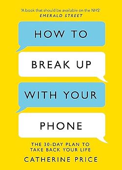 How to Break Up With Your Phone: The 30-Day Plan to Take Back Your Life