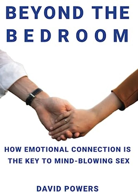 Beyond The Bedroom: How emotional connection is the key to mind-blowing sex
