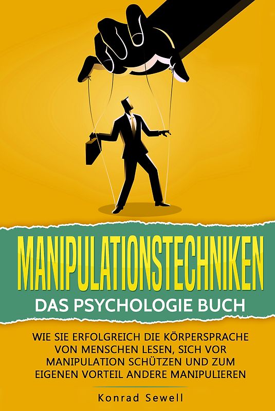 Manipulationstechniken: Das Psychologie Buch - Wie Sie erfolgreich die Körpersprache von Menschen lesen, sich vor Manipulation schützen und zum eigenen Vorteil andere manipulieren