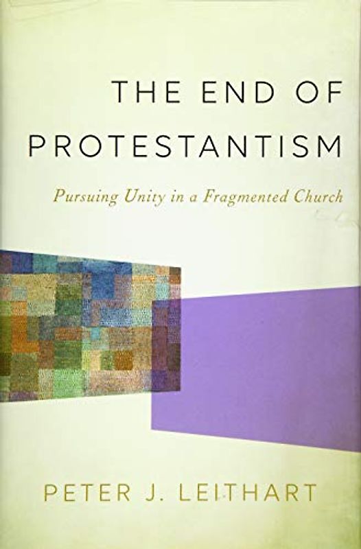 The End of Protestantism: Pursuing Unity in a Fragmented Church