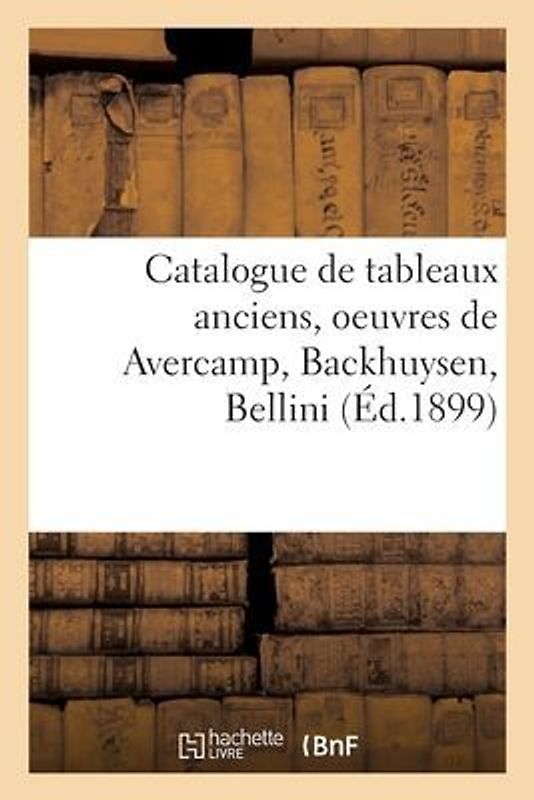 Catalogue de Tableaux Anciens, Oeuvres de Avercamp, Backhuysen, Bellini