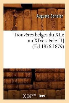 Trouvères Belges Du Xiie Au Xive Siècle [1] (Éd.1876-1879)