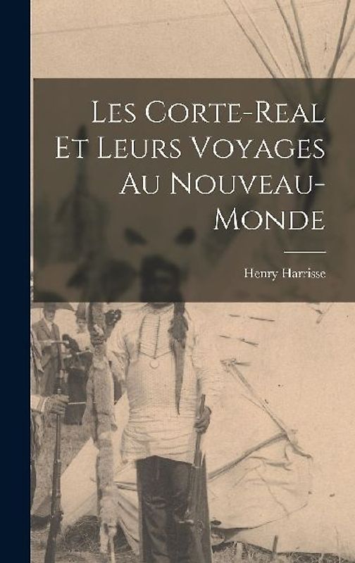 Les Corte-Real et leurs Voyages au Nouveau-Monde