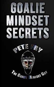 Goalie Mindset Secrets: 7 Must Have Goalie Mindset Secrets You Don't Learn in School!