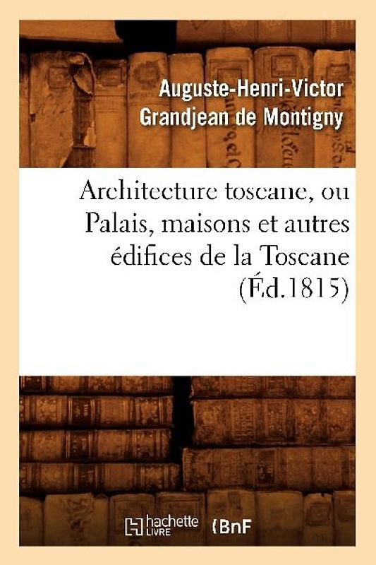 Architecture Toscane, Ou Palais, Maisons Et Autres Édifices de la Toscane (Éd.1815)
