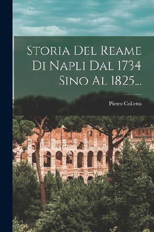 Storia Del Reame Di Napli Dal 1734 Sino Al 1825...